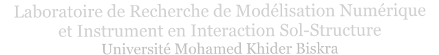 Laboratoire de Recherche de Modélisation Numérique  et Instrument en Interaction Sol-Structure Université Mohamed Khider Biskra