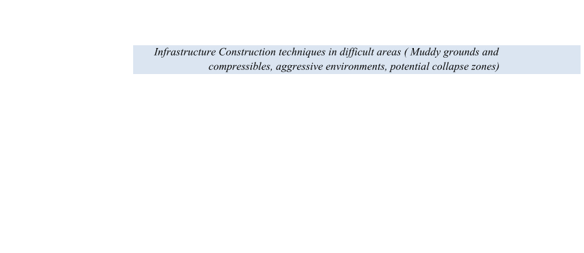Infrastructure Construction techniques in difficult areas ( Muddy grounds and compressible s, aggressive environments, potential collapse zones)